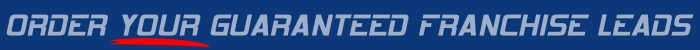 ORDER YOUR GUARANTEED FRANCHISE LEADS