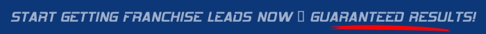 START GETTING FRANCHISE LEADS NOW – GUARANTEED RESULTS!